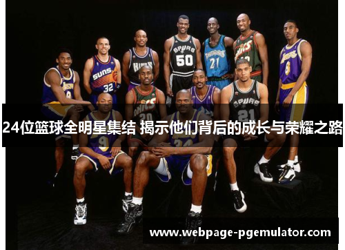 24位篮球全明星集结 揭示他们背后的成长与荣耀之路