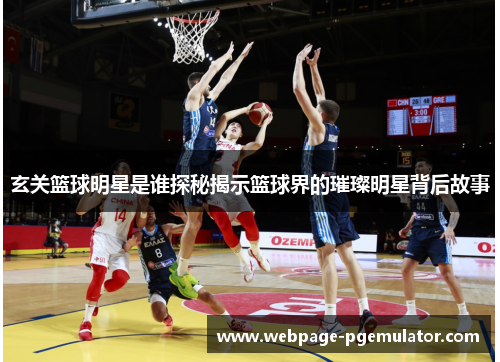 玄关篮球明星是谁探秘揭示篮球界的璀璨明星背后故事