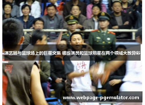 演艺圈与篮球场上的巨星交集 哪些演员和篮球明星在两个领域大放异彩