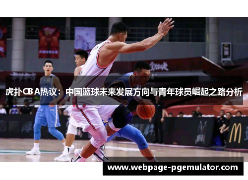 虎扑CBA热议：中国篮球未来发展方向与青年球员崛起之路分析