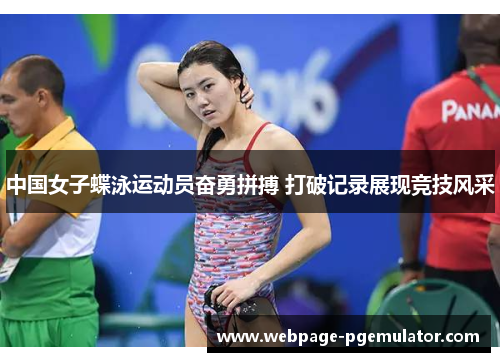中国女子蝶泳运动员奋勇拼搏 打破记录展现竞技风采