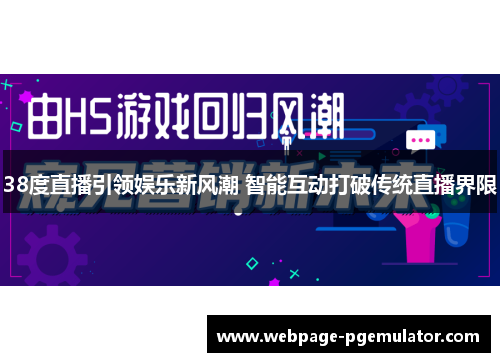 38度直播引领娱乐新风潮 智能互动打破传统直播界限